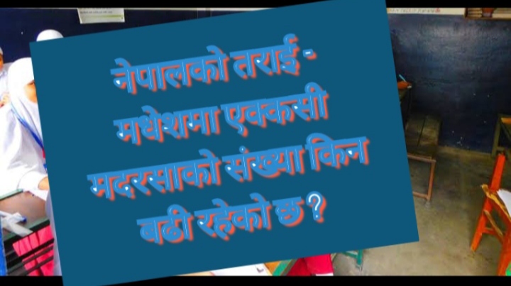 नेपालमा मदरसाको बढदो संख्या , एक चिन्ताजनक विषय